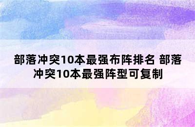 部落冲突10本最强布阵排名 部落冲突10本最强阵型可复制